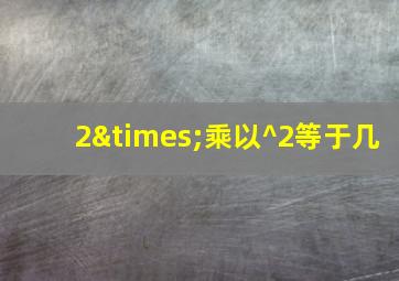 2×乘以^2等于几